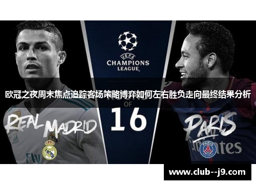 欧冠之夜周末焦点追踪客场策略博弈如何左右胜负走向最终结果分析