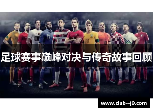 足球赛事巅峰对决与传奇故事回顾