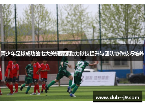 青少年足球成功的七大关键要素助力球技提升与团队协作技巧培养 青少年足球成功的七大关键要素助力球技提升与团队协作技巧培养