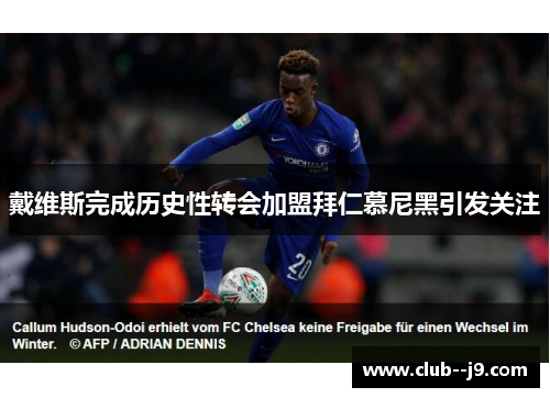 戴维斯完成历史性转会加盟拜仁慕尼黑引发关注