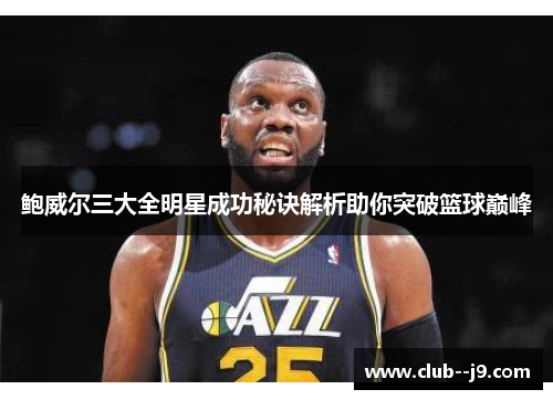 鲍威尔三大全明星成功秘诀解析助你突破篮球巅峰
