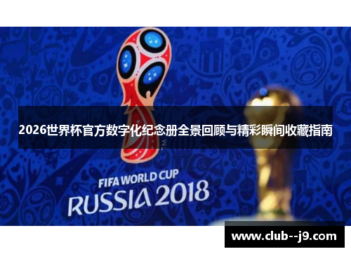 2026世界杯官方数字化纪念册全景回顾与精彩瞬间收藏指南