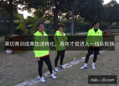 莱切青训成果加速转化，青年才俊进入一线队轮换