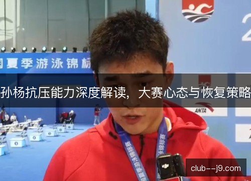 孙杨抗压能力深度解读，大赛心态与恢复策略